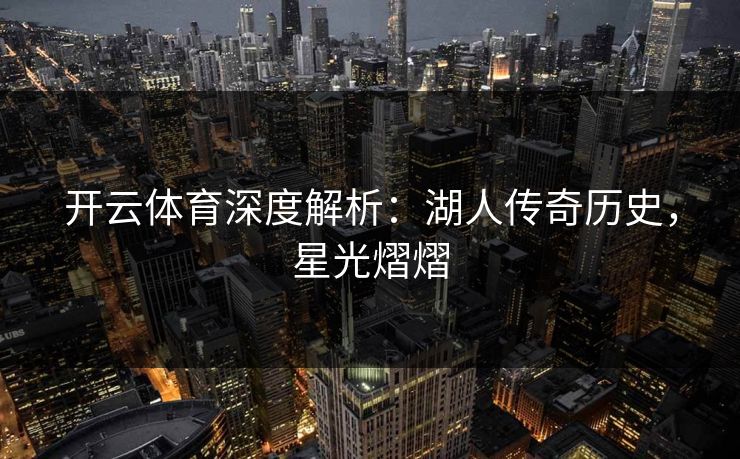 开云体育深度解析：湖人传奇历史，星光熠熠